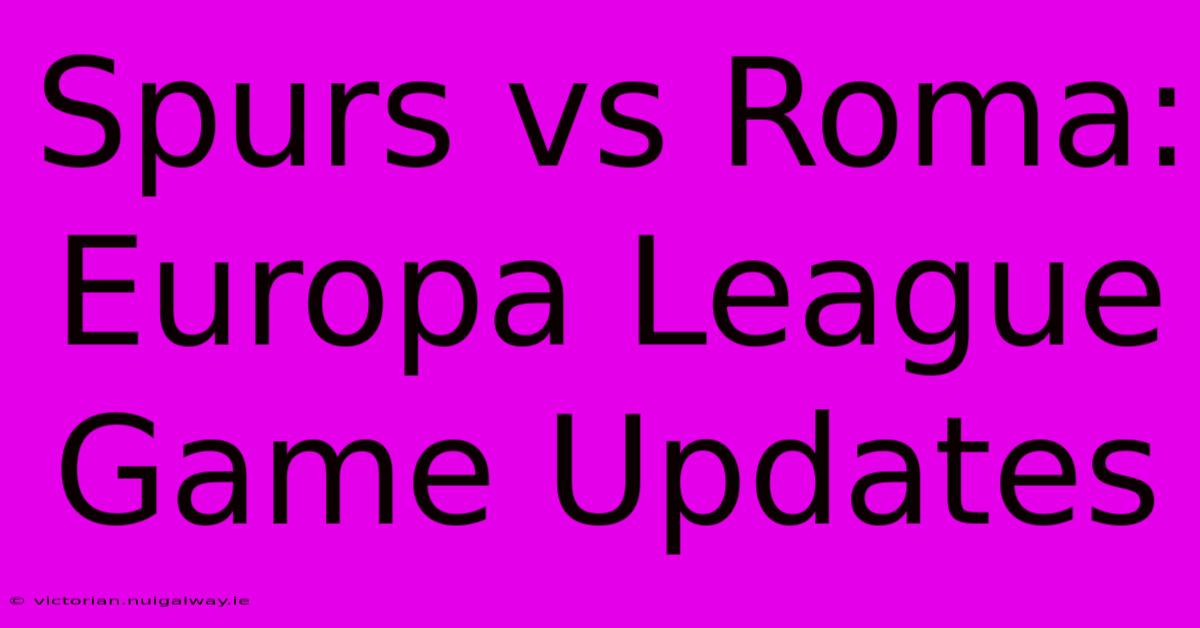 Spurs Vs Roma: Europa League Game Updates