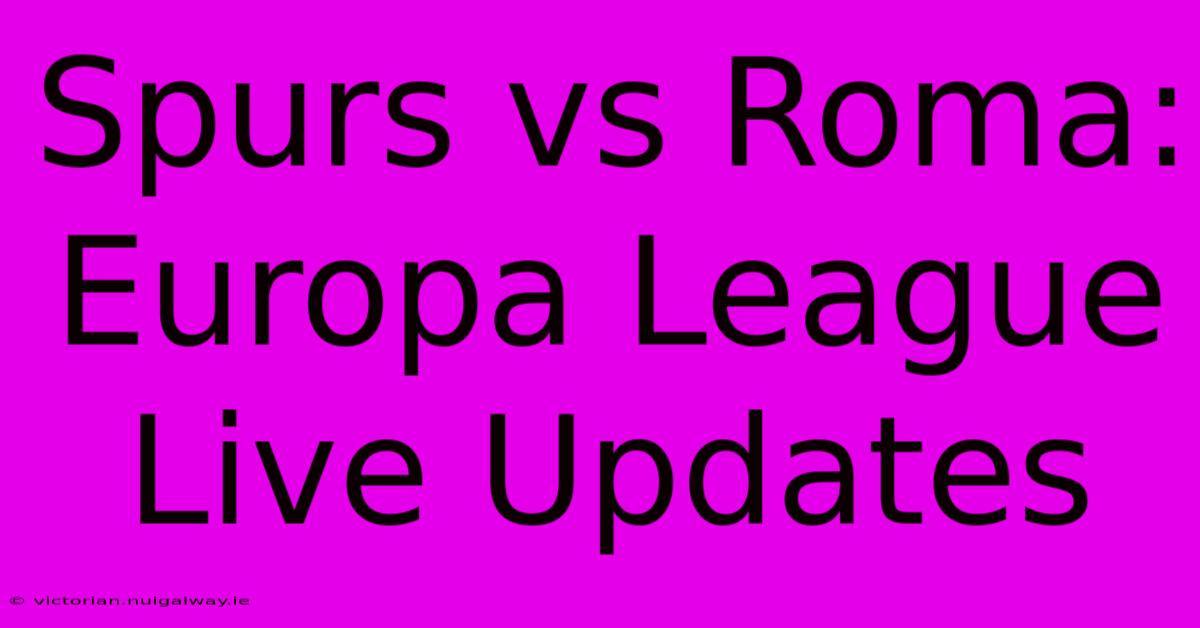 Spurs Vs Roma: Europa League Live Updates