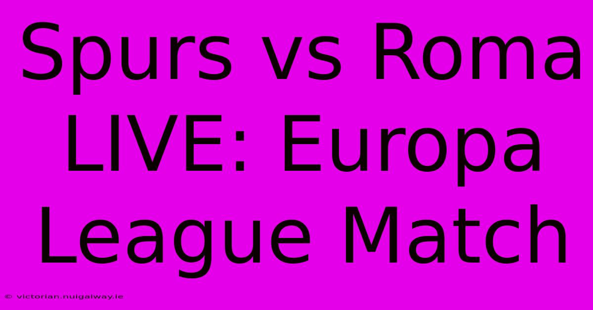 Spurs Vs Roma LIVE: Europa League Match