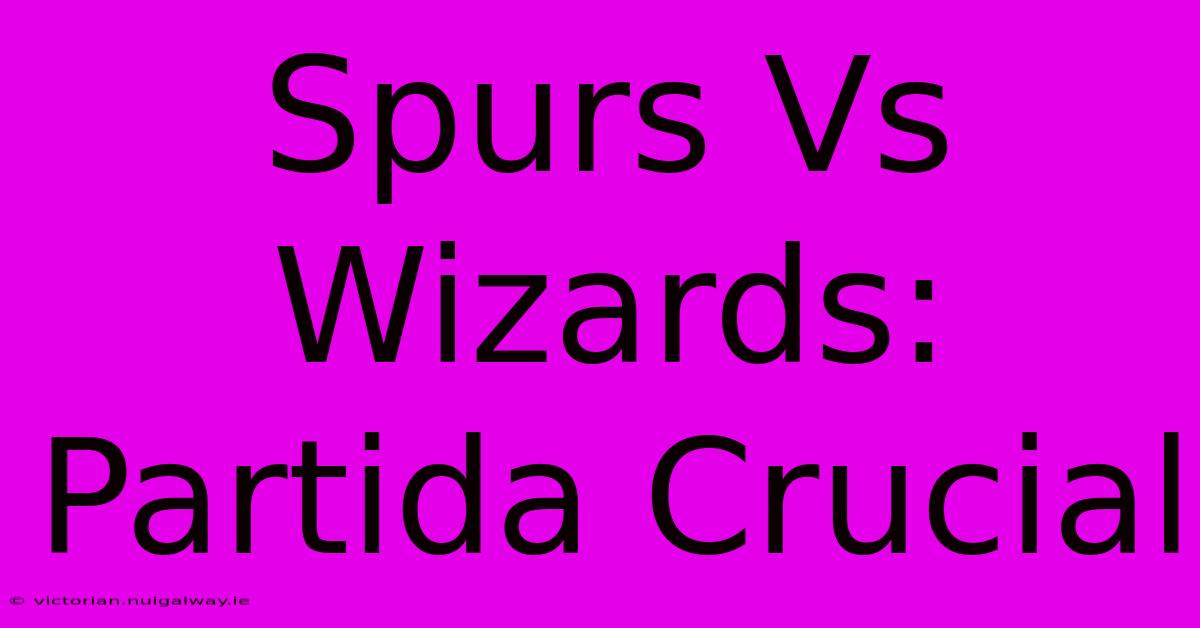 Spurs Vs Wizards: Partida Crucial