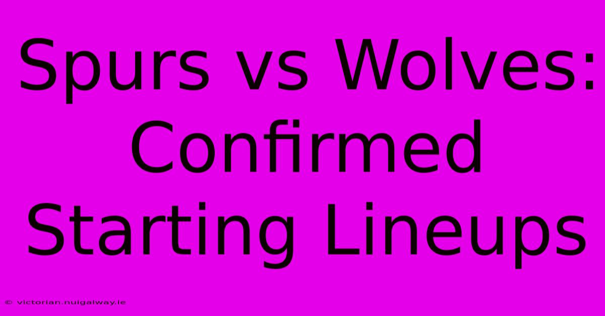 Spurs Vs Wolves: Confirmed Starting Lineups