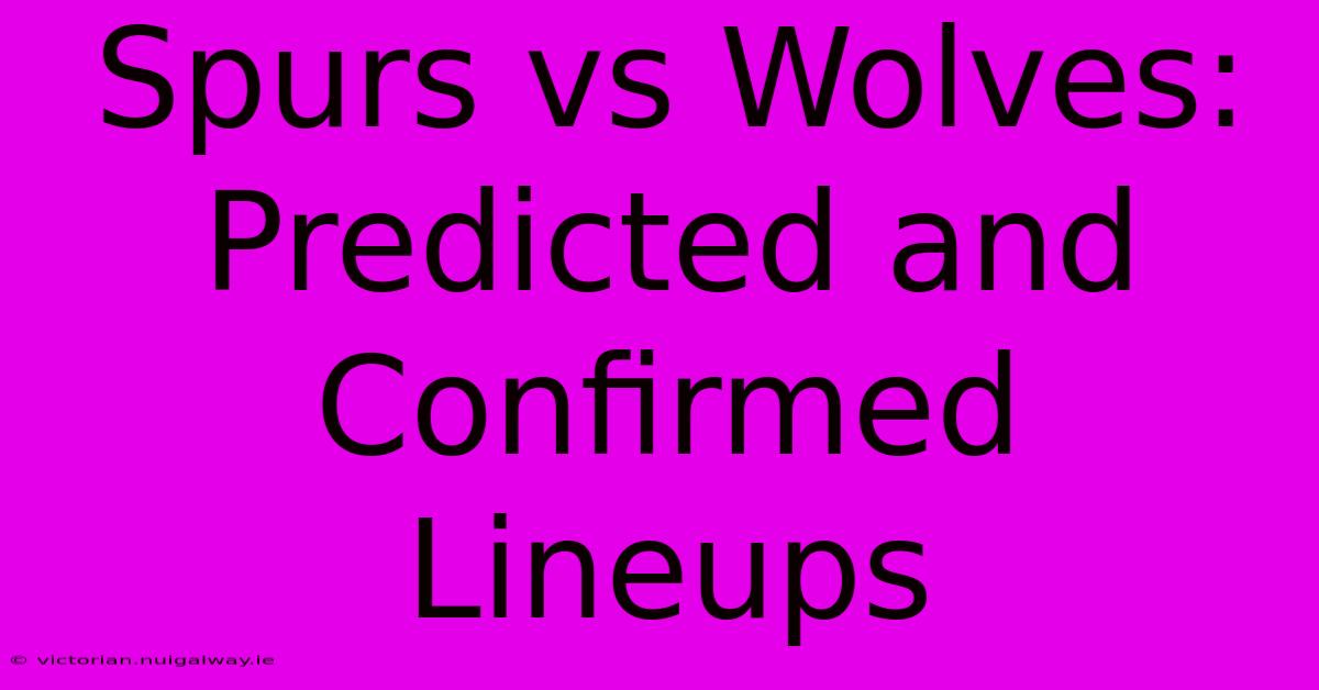 Spurs Vs Wolves: Predicted And Confirmed Lineups