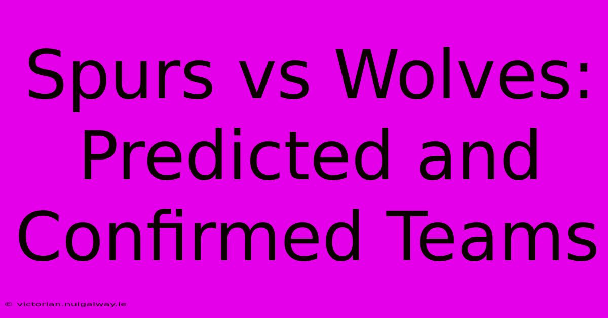 Spurs Vs Wolves: Predicted And Confirmed Teams