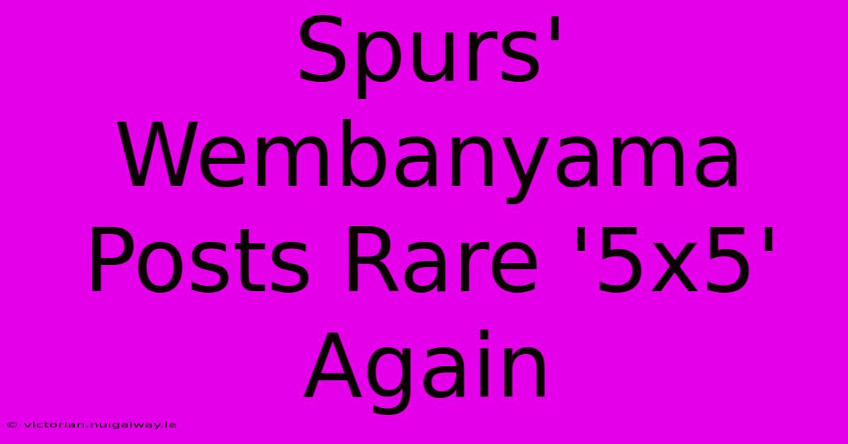 Spurs' Wembanyama Posts Rare '5x5' Again