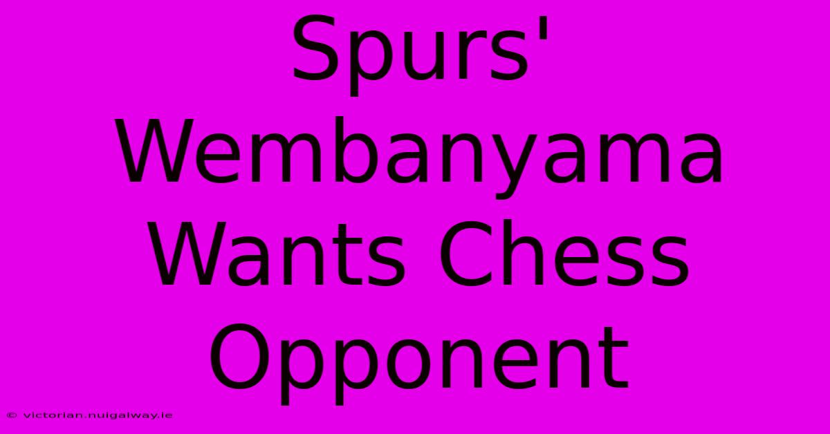 Spurs' Wembanyama Wants Chess Opponent