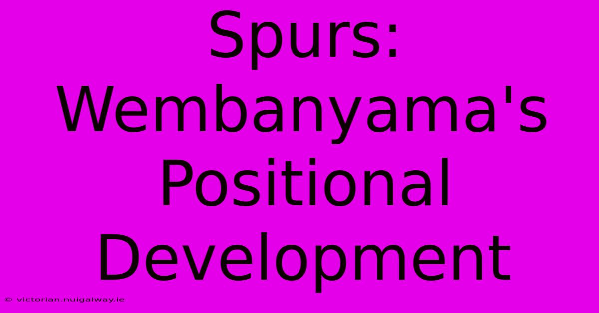 Spurs: Wembanyama's Positional Development