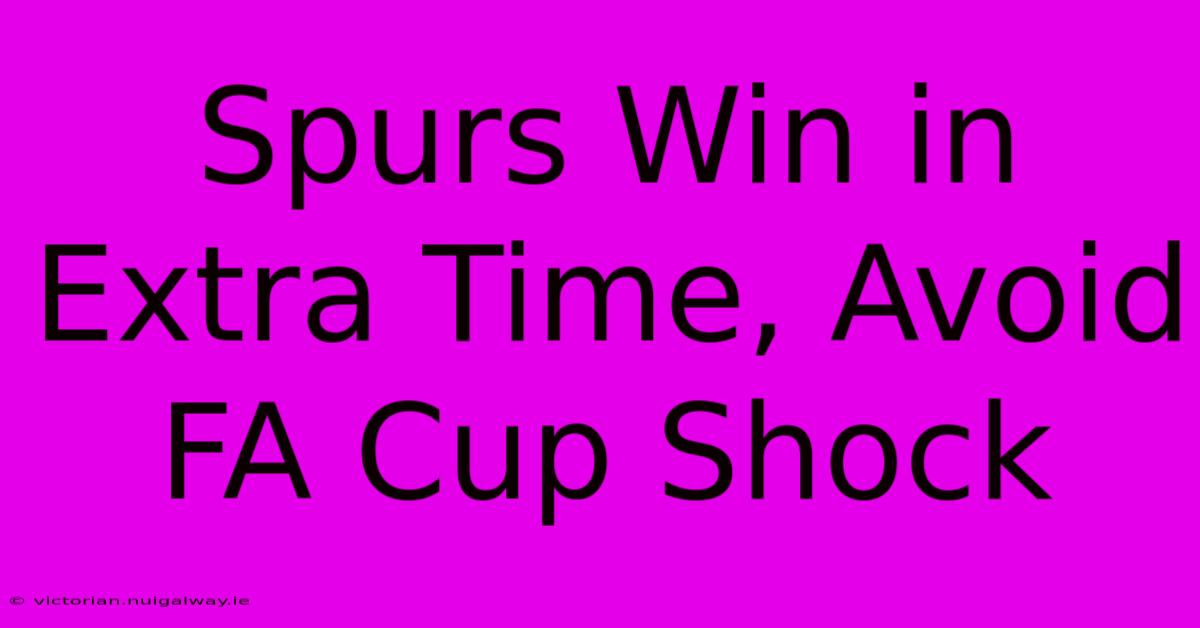 Spurs Win In Extra Time, Avoid FA Cup Shock