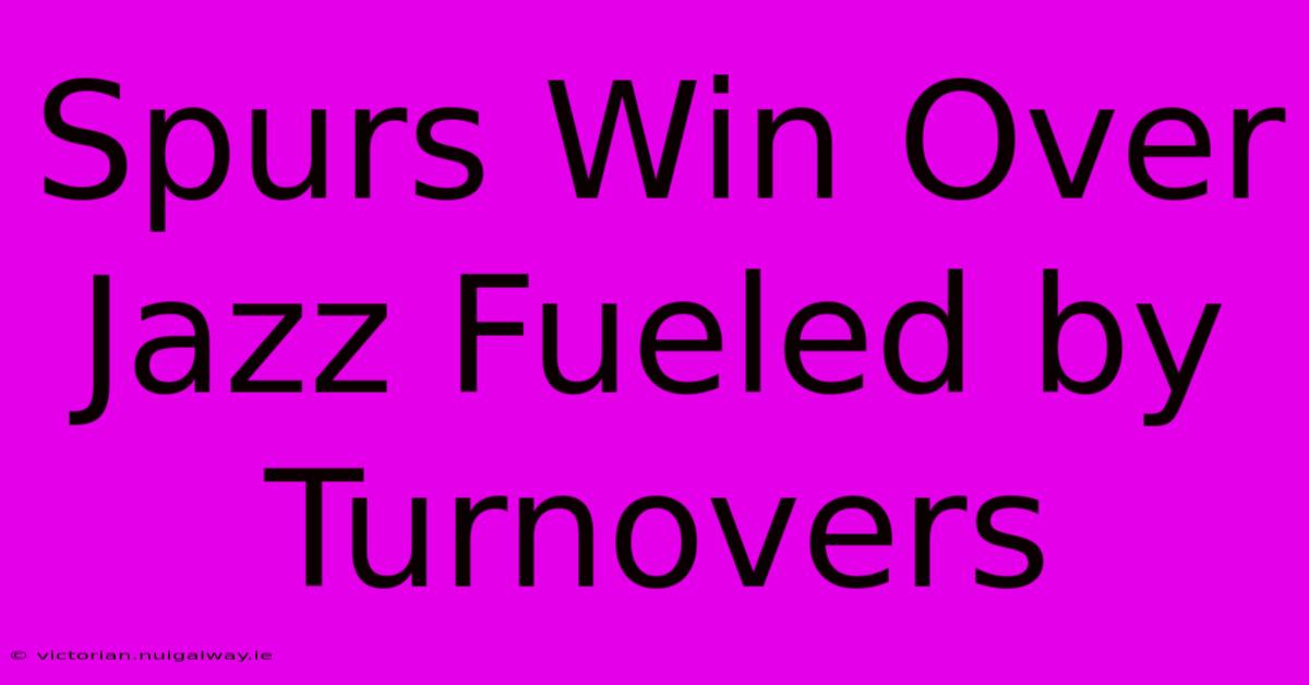 Spurs Win Over Jazz Fueled By Turnovers