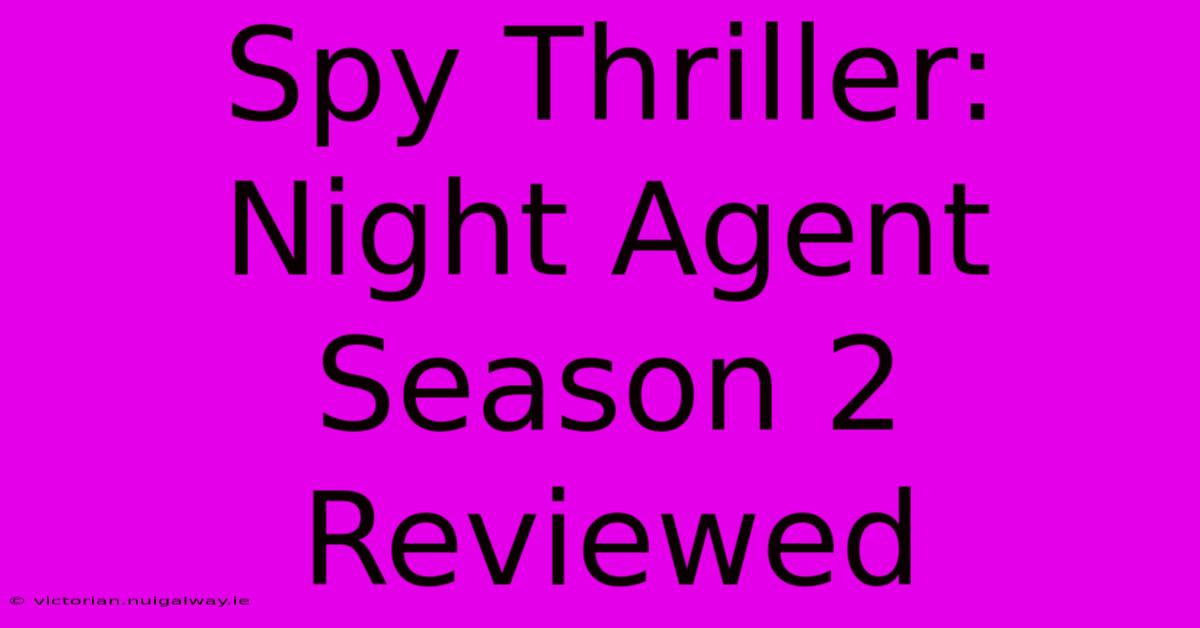 Spy Thriller: Night Agent Season 2 Reviewed