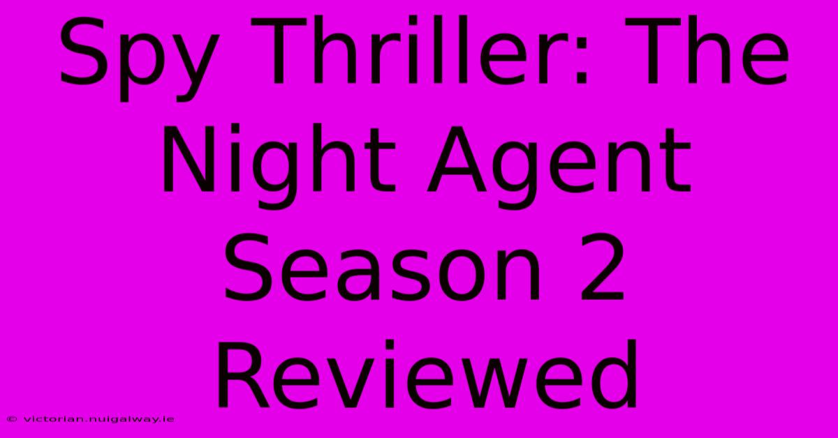 Spy Thriller: The Night Agent Season 2 Reviewed