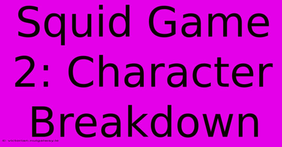 Squid Game 2: Character Breakdown