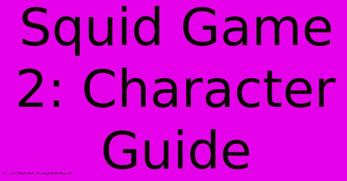 Squid Game 2: Character Guide