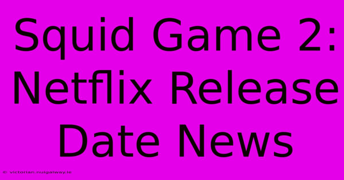 Squid Game 2: Netflix Release Date News