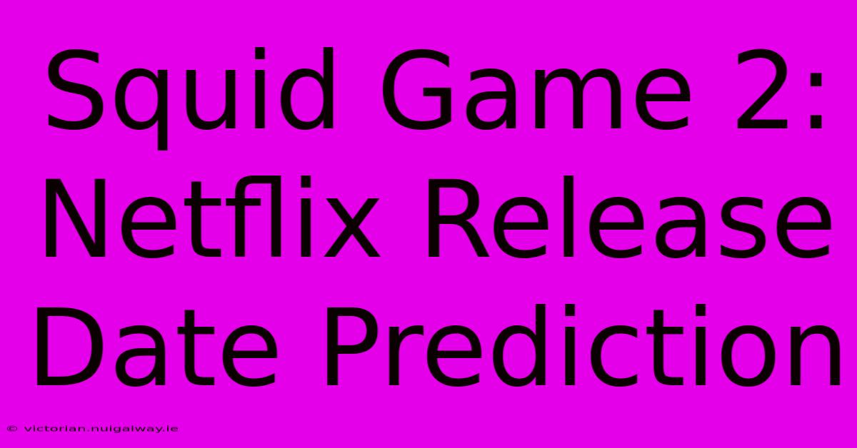 Squid Game 2: Netflix Release Date Prediction