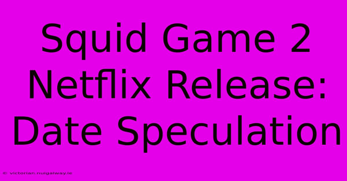 Squid Game 2 Netflix Release: Date Speculation