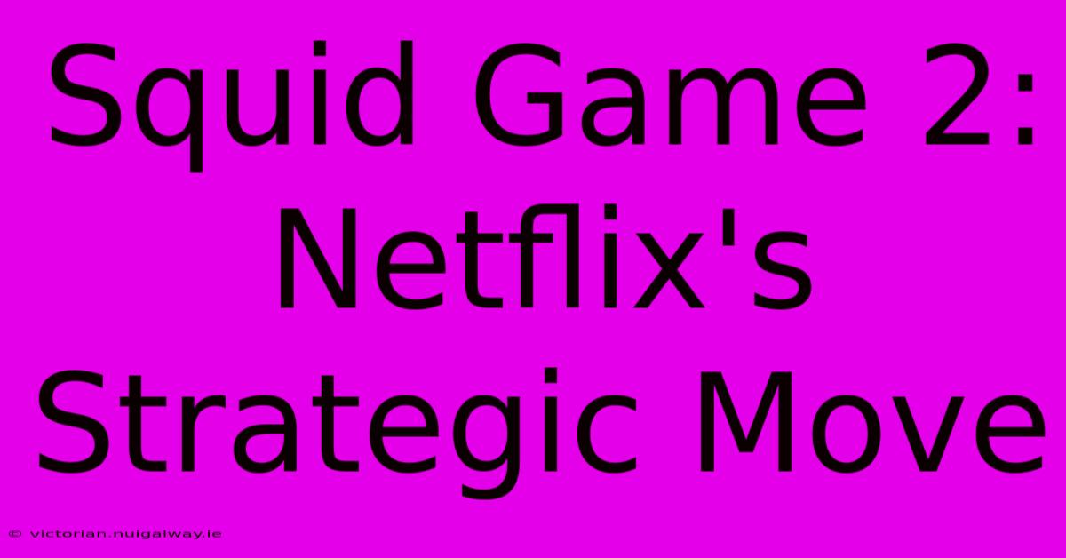 Squid Game 2: Netflix's Strategic Move