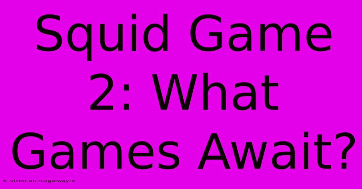 Squid Game 2: What Games Await?