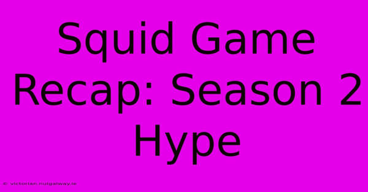 Squid Game Recap: Season 2 Hype