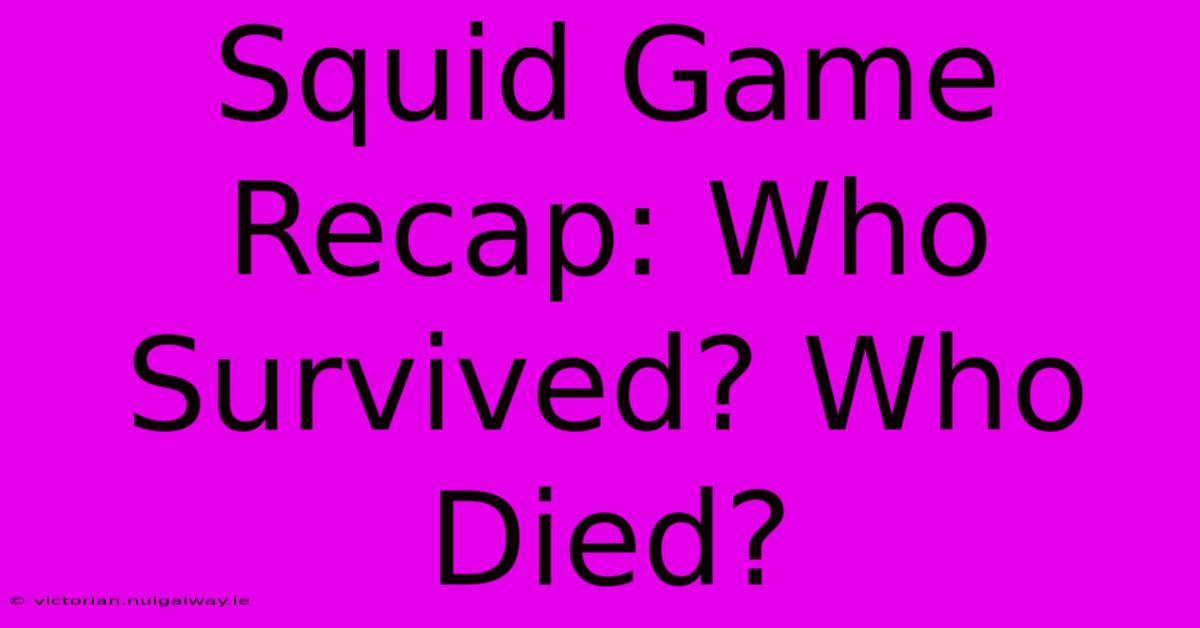 Squid Game Recap: Who Survived? Who Died?