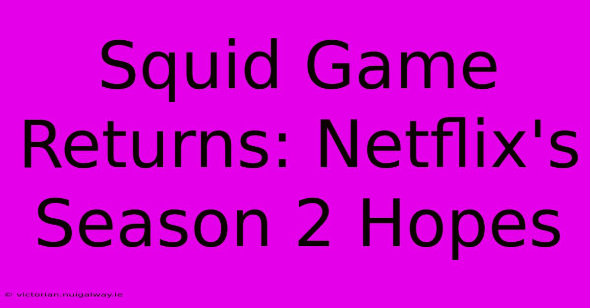 Squid Game Returns: Netflix's Season 2 Hopes