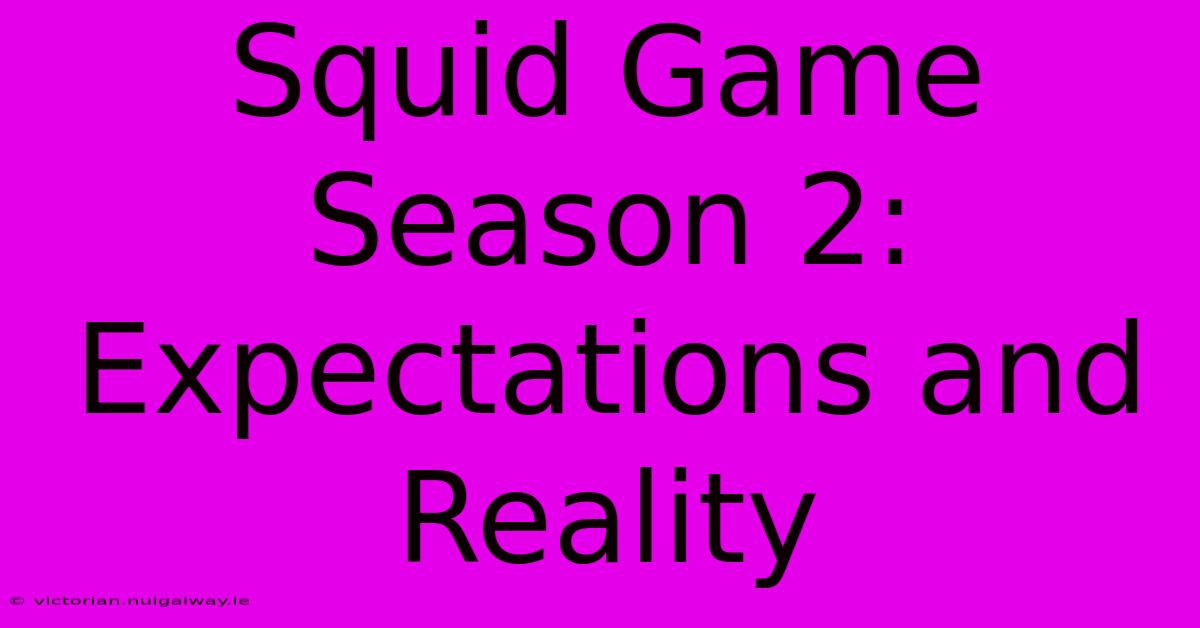 Squid Game Season 2:  Expectations And Reality