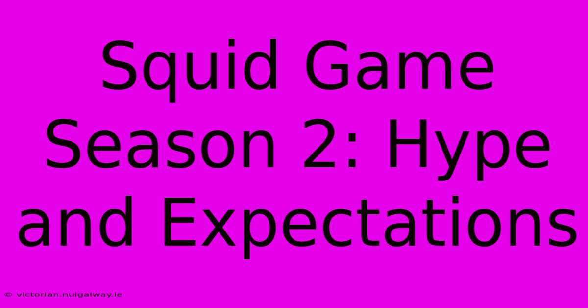 Squid Game Season 2: Hype And Expectations