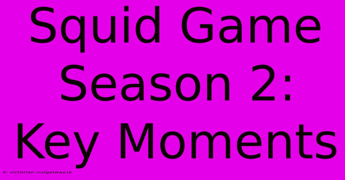 Squid Game Season 2: Key Moments