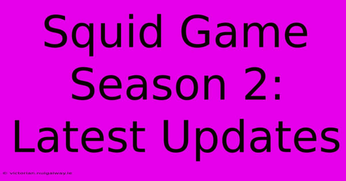 Squid Game Season 2: Latest Updates