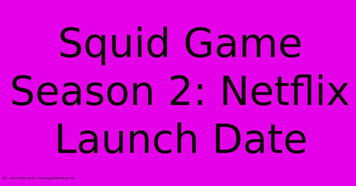 Squid Game Season 2: Netflix Launch Date