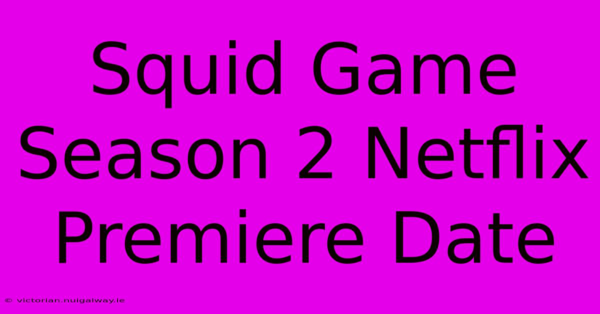 Squid Game Season 2 Netflix Premiere Date