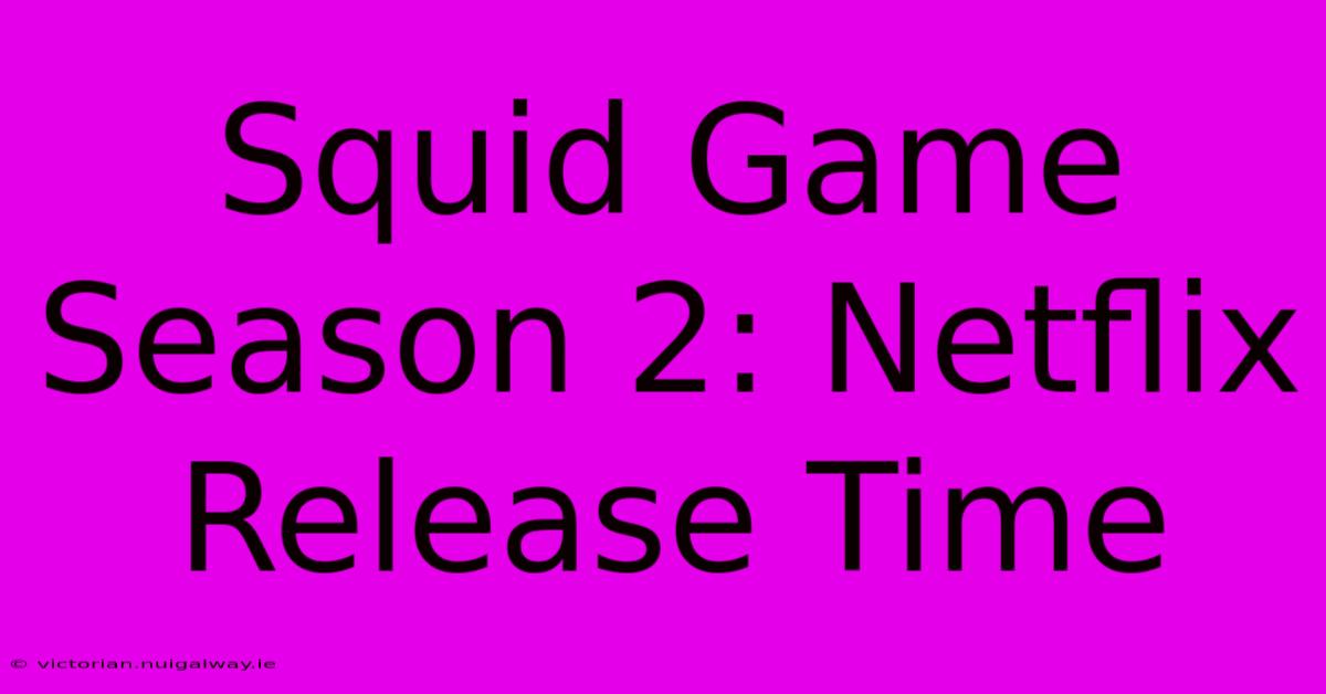 Squid Game Season 2: Netflix Release Time