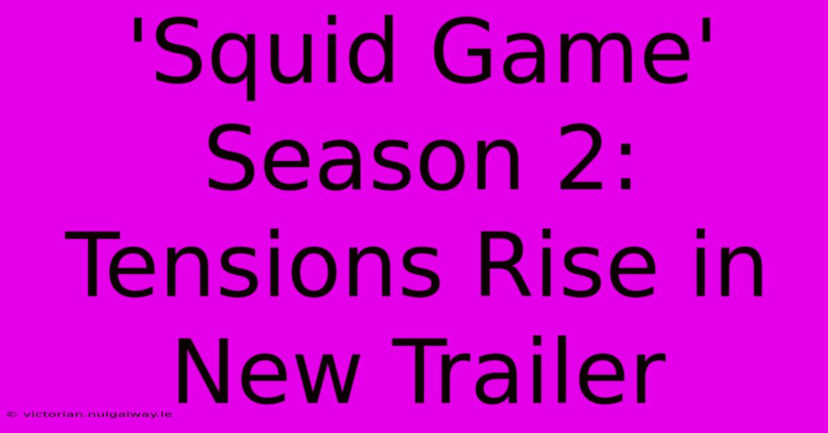 'Squid Game' Season 2: Tensions Rise In New Trailer 