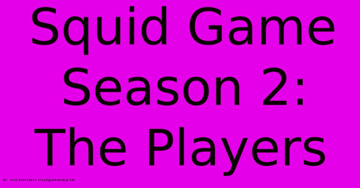 Squid Game Season 2: The Players