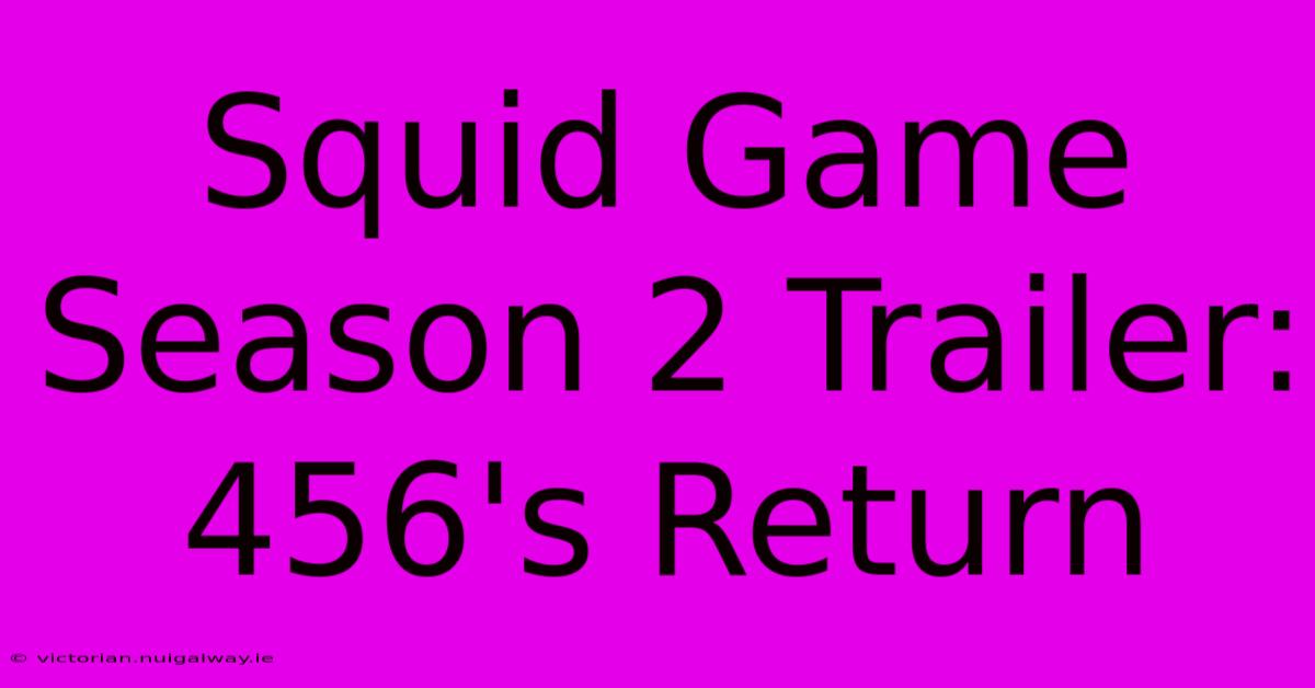 Squid Game Season 2 Trailer:  456's Return 