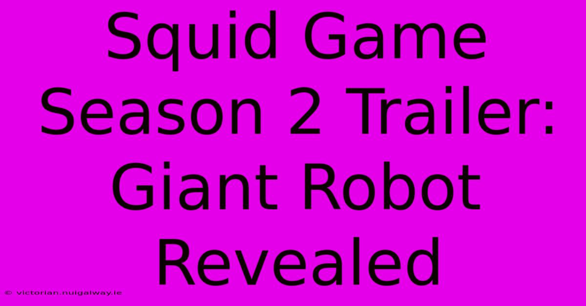 Squid Game Season 2 Trailer: Giant Robot Revealed