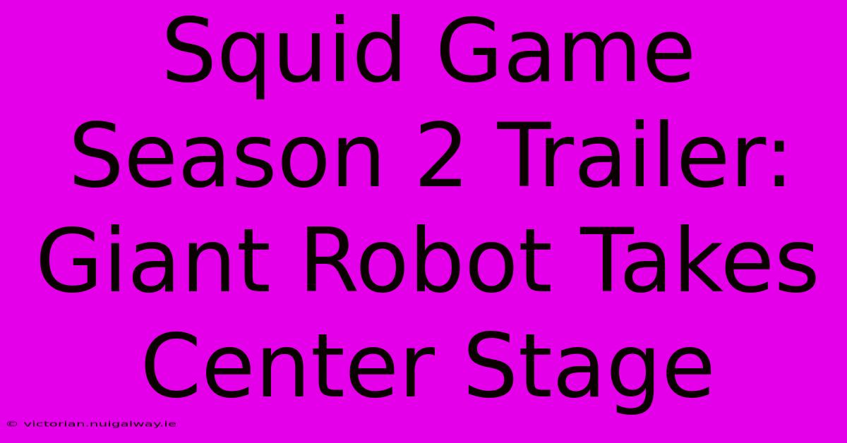 Squid Game Season 2 Trailer: Giant Robot Takes Center Stage