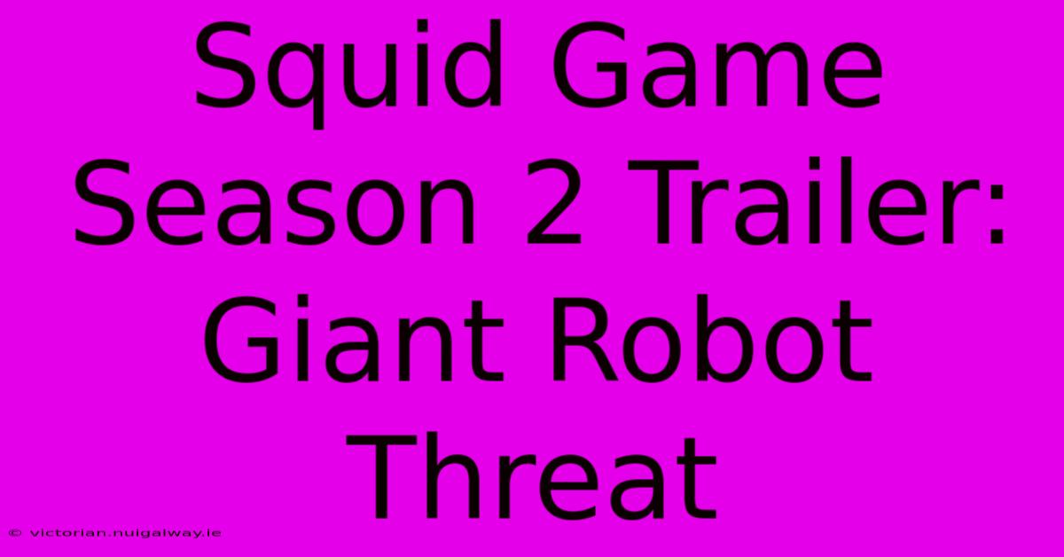 Squid Game Season 2 Trailer: Giant Robot Threat 