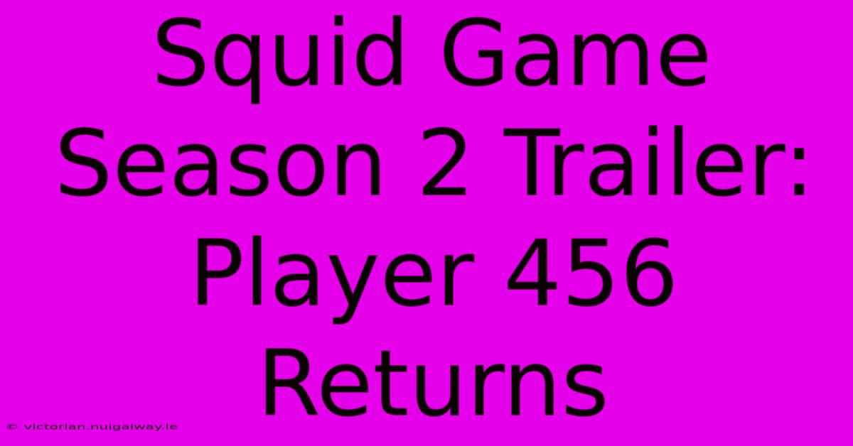 Squid Game Season 2 Trailer: Player 456 Returns