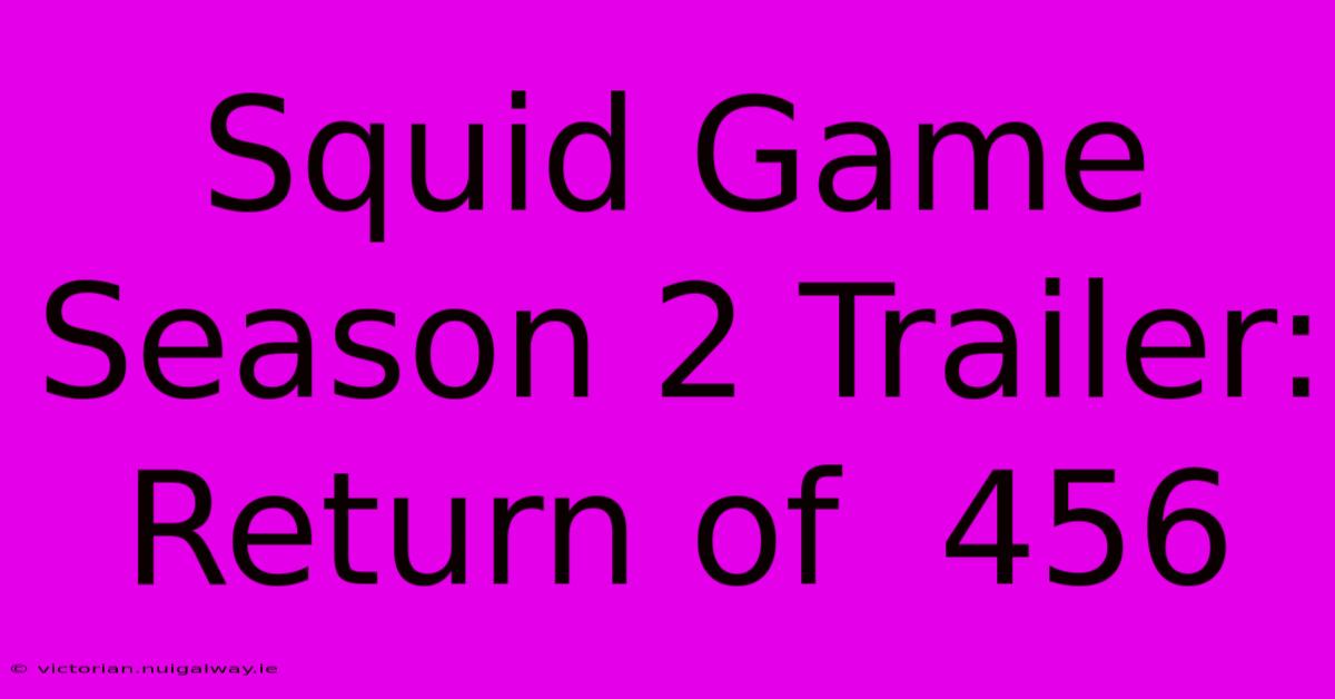 Squid Game Season 2 Trailer:  Return Of  456