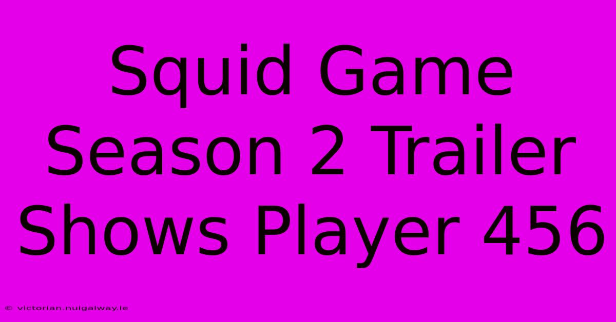 Squid Game Season 2 Trailer Shows Player 456