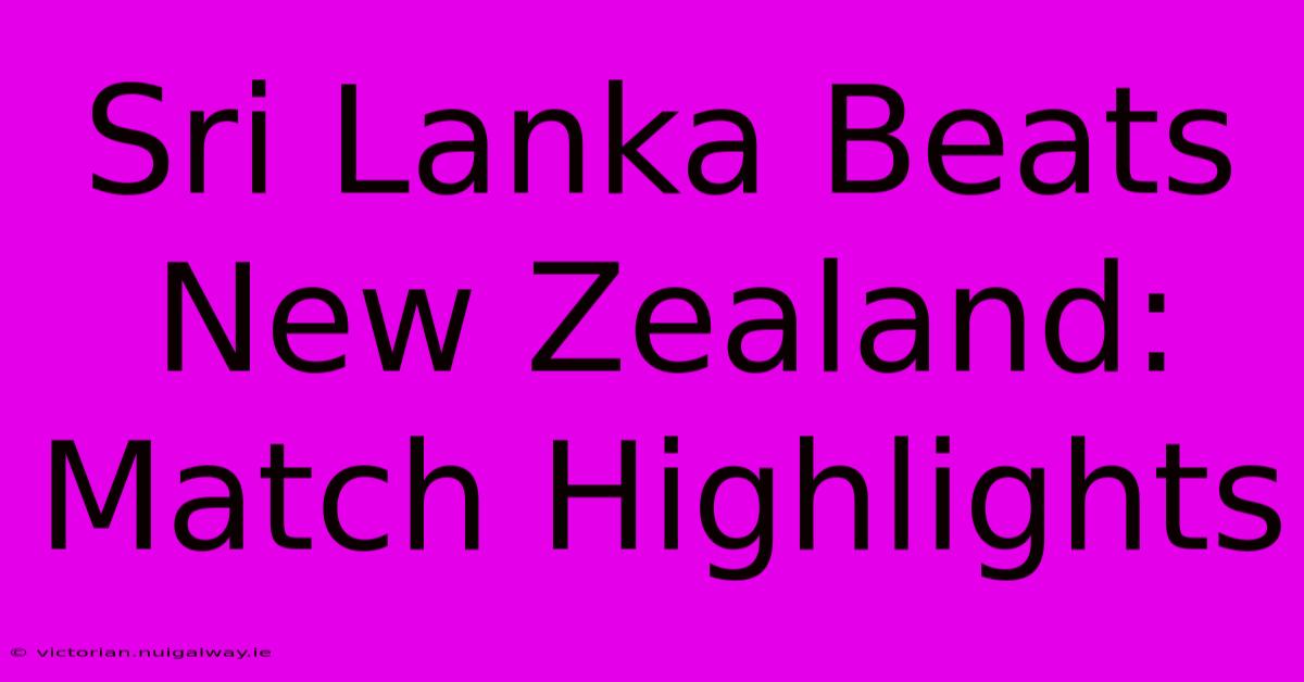 Sri Lanka Beats New Zealand: Match Highlights