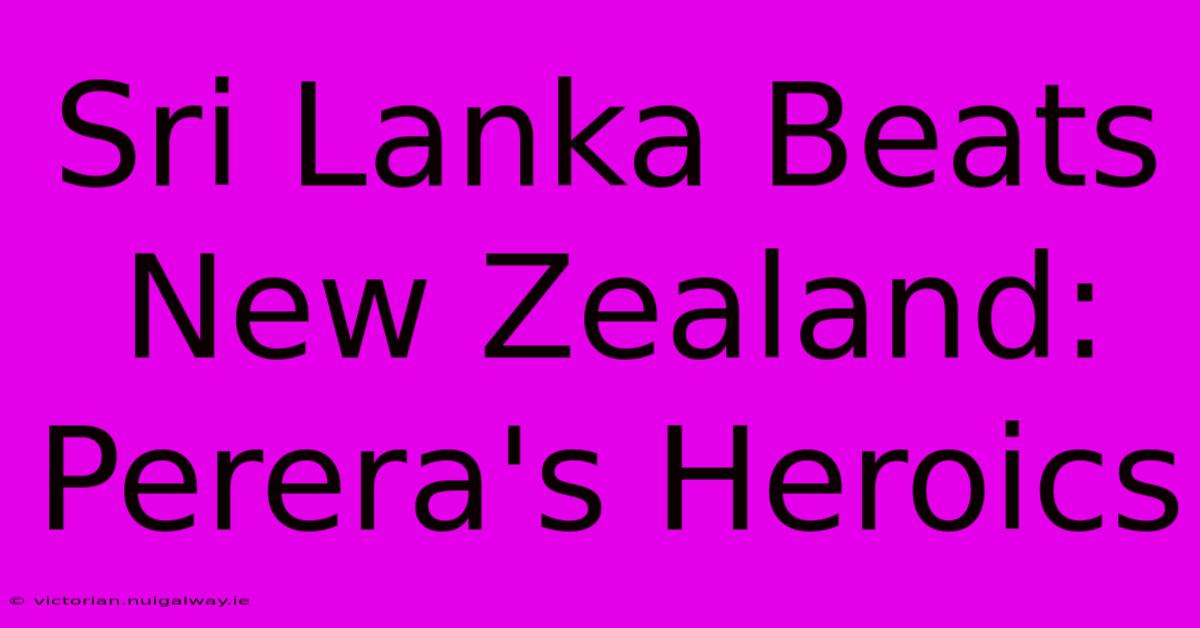 Sri Lanka Beats New Zealand: Perera's Heroics