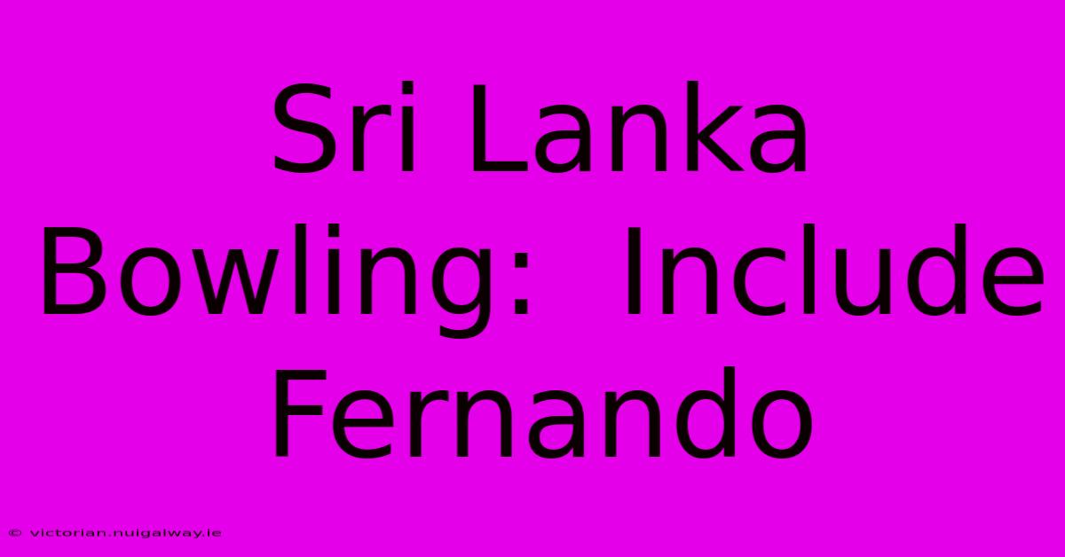 Sri Lanka Bowling:  Include Fernando