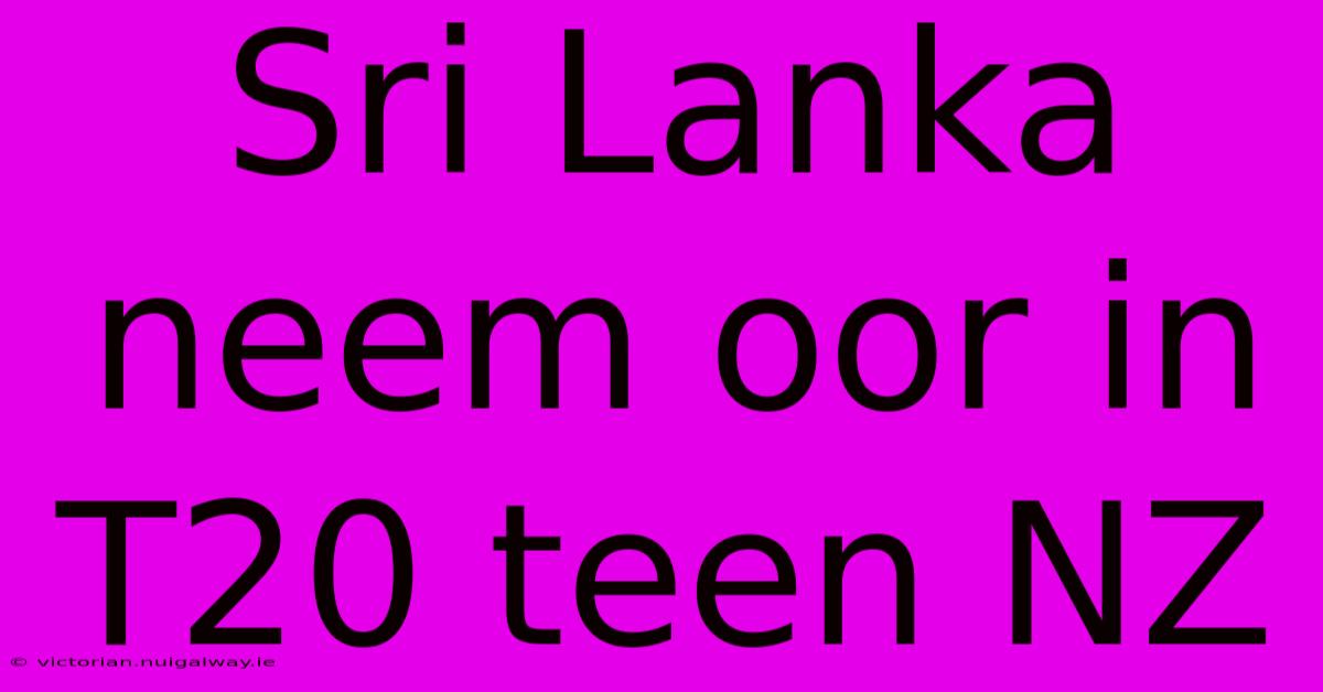 Sri Lanka Neem Oor In T20 Teen NZ