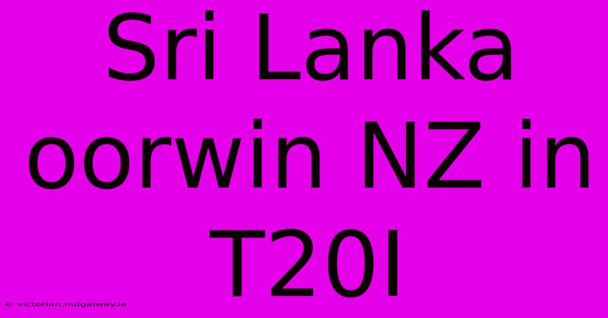 Sri Lanka Oorwin NZ In T20I