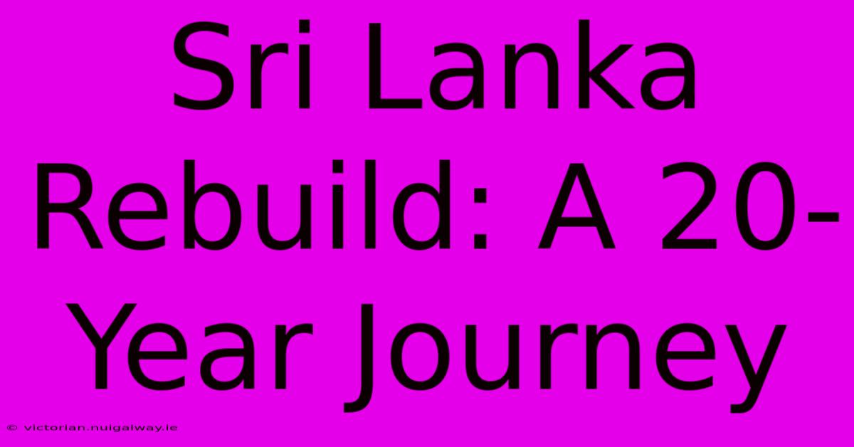 Sri Lanka Rebuild: A 20-Year Journey