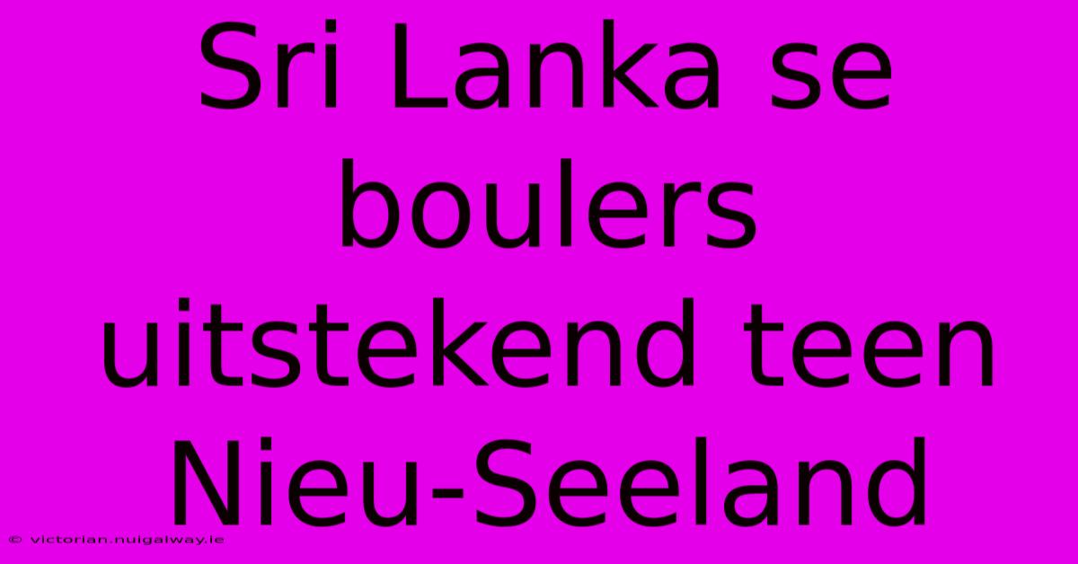 Sri Lanka Se Boulers Uitstekend Teen Nieu-Seeland