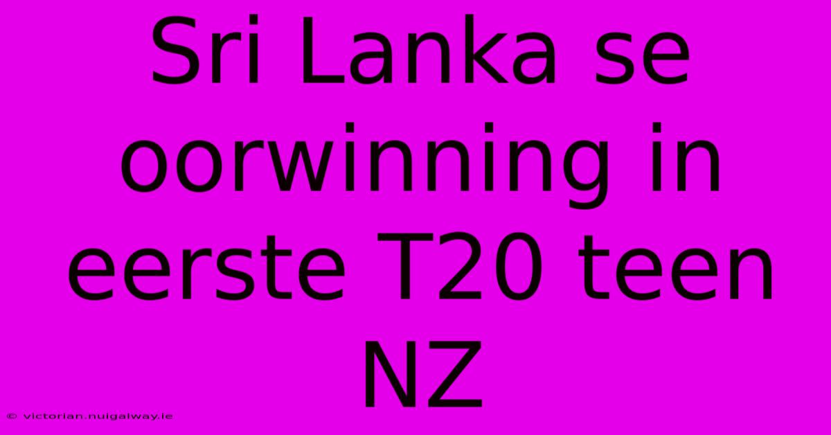 Sri Lanka Se Oorwinning In Eerste T20 Teen NZ