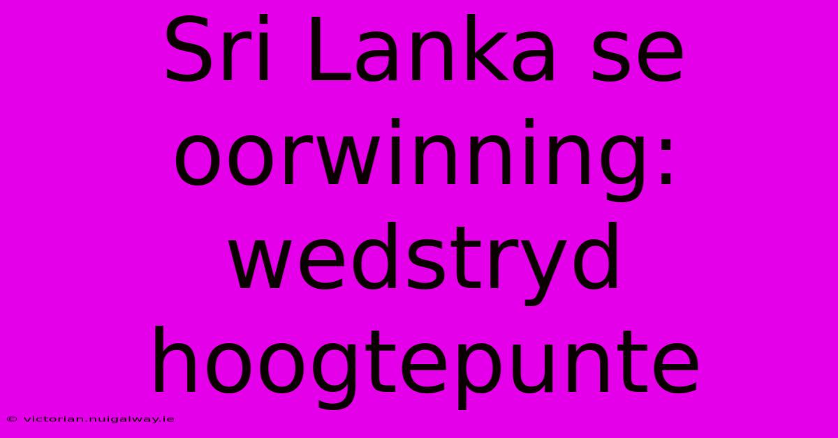 Sri Lanka Se Oorwinning: Wedstryd Hoogtepunte