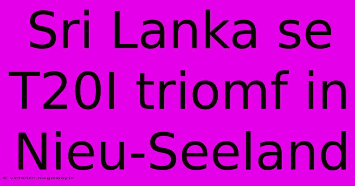 Sri Lanka Se T20I Triomf In Nieu-Seeland